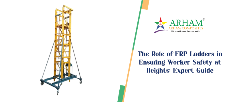 The Role of FRP Ladders in Ensuring Worker Safety at Heights  Expert Guide