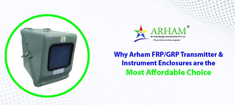 Why Arham FRP/GRP Transmitter & Instrument Enclosures are the Most Affordable Choice for Europe, South East Asia, and the Middle East