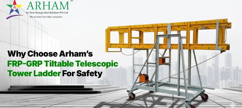 Why Choose Arham’s FRP-GRP Tiltable Telescopic Tower Ladder For Safety