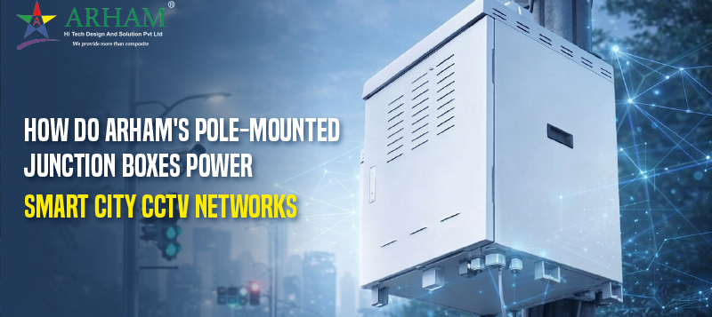 How Do Arham's Pole-Mounted Junction Boxes Power Smart City CCTV Networks