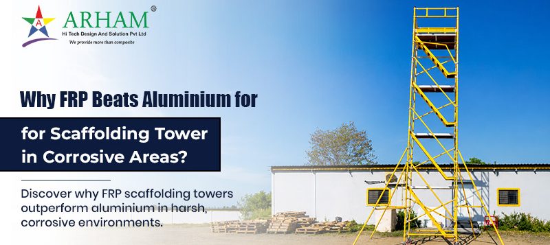Why FRP Beats Aluminium for Scaffolding Tower in Corrosive Areas_