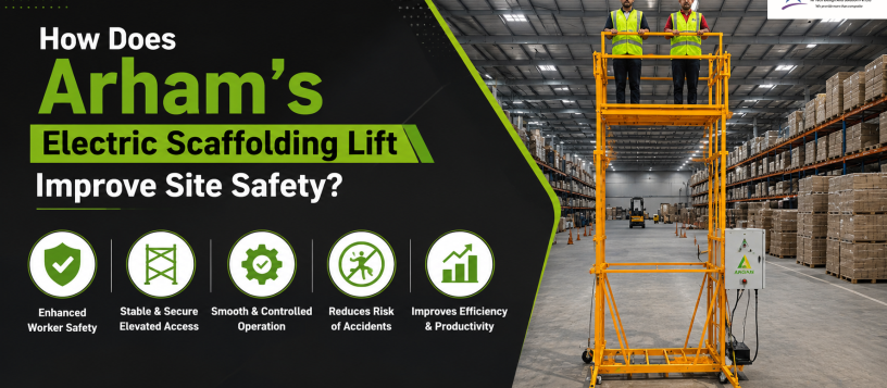 How Does Arham's Electric Scaffolding Lift Improve Site Safety